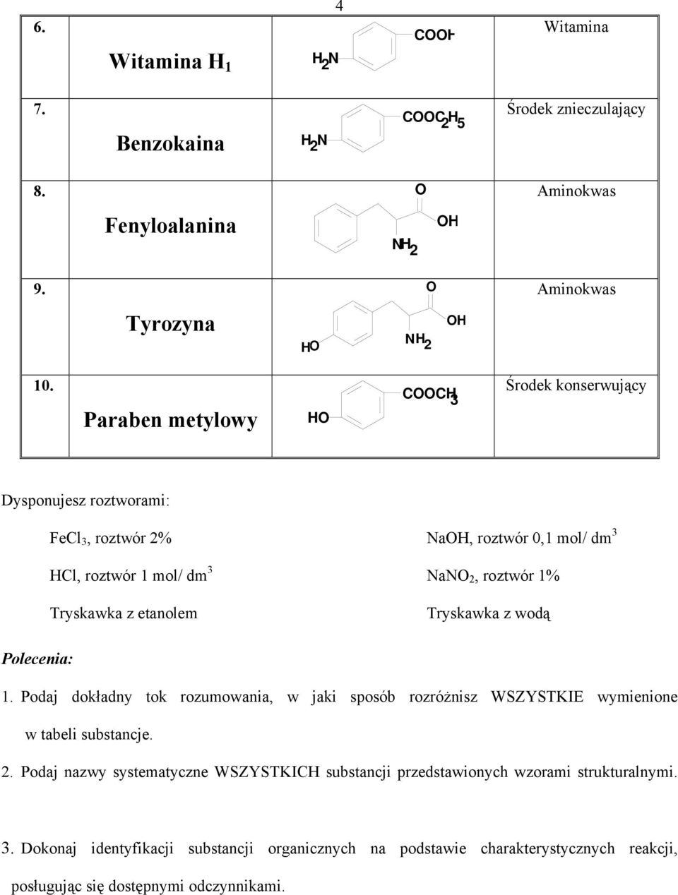 etanolem Tryskawka z wodą Polecenia: 1. Podaj dokładny tok rozumowania, w jaki sposób rozróżnisz WSZYSTKIE wymienione w tabeli substancje. 2.