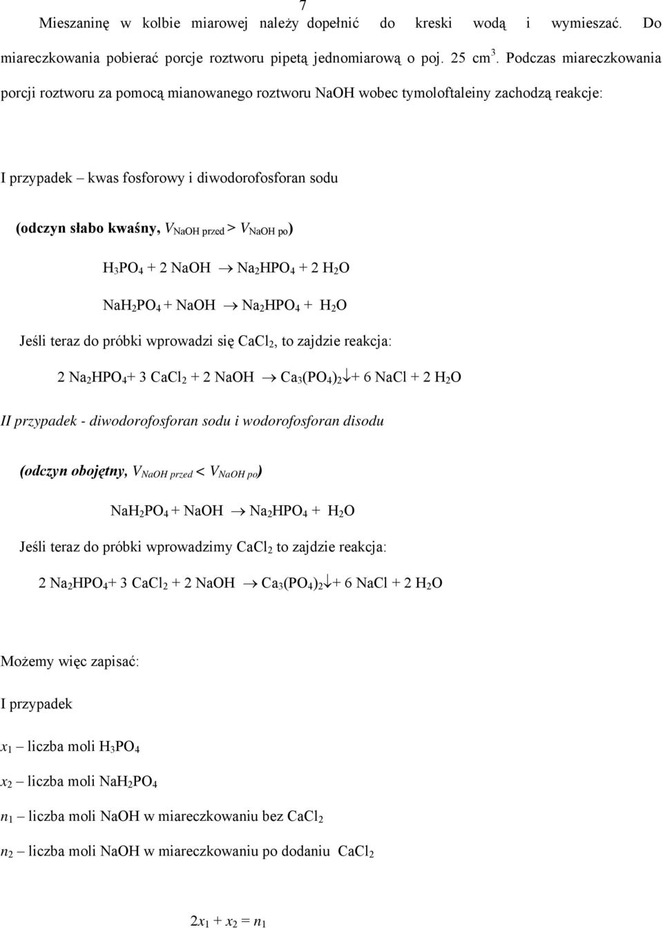 > V NaOH po ) H 3 PO 4 + 2 NaOH Na 2 HPO 4 + 2 H 2 O NaH 2 PO 4 + NaOH Na 2 HPO 4 + H 2 O Jeśli teraz do próbki wprowadzi się CaCl 2, to zajdzie reakcja: 2 Na 2 HPO 4 + 3 CaCl 2 + 2 NaOH Ca 3 (PO 4 )