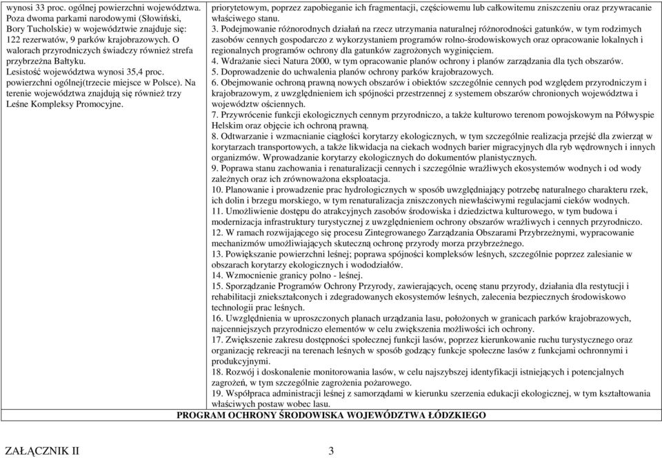 Bory Tucholskie) w województwie znajduje się: 3. Podejmowanie róŝnorodnych działań na rzecz utrzymania naturalnej róŝnorodności gatunków, w tym rodzimych 122 rezerwatów, 9 parków krajobrazowych.