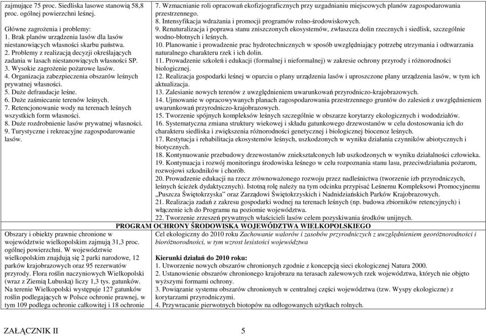 DuŜe defraudacje leśne. 6. DuŜe zaśmiecanie terenów leśnych. 7. Retencjonowanie wody na terenach leśnych wszystkich form własności. 8. DuŜe rozdrobnienie lasów prywatnej własności. 9.