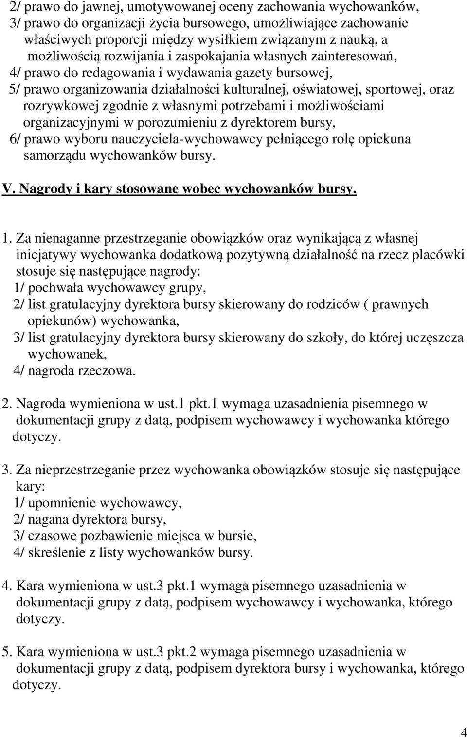 z własnymi potrzebami i możliwościami organizacyjnymi w porozumieniu z dyrektorem bursy, 6/ prawo wyboru nauczyciela-wychowawcy pełniącego rolę opiekuna samorządu wychowanków bursy. V.