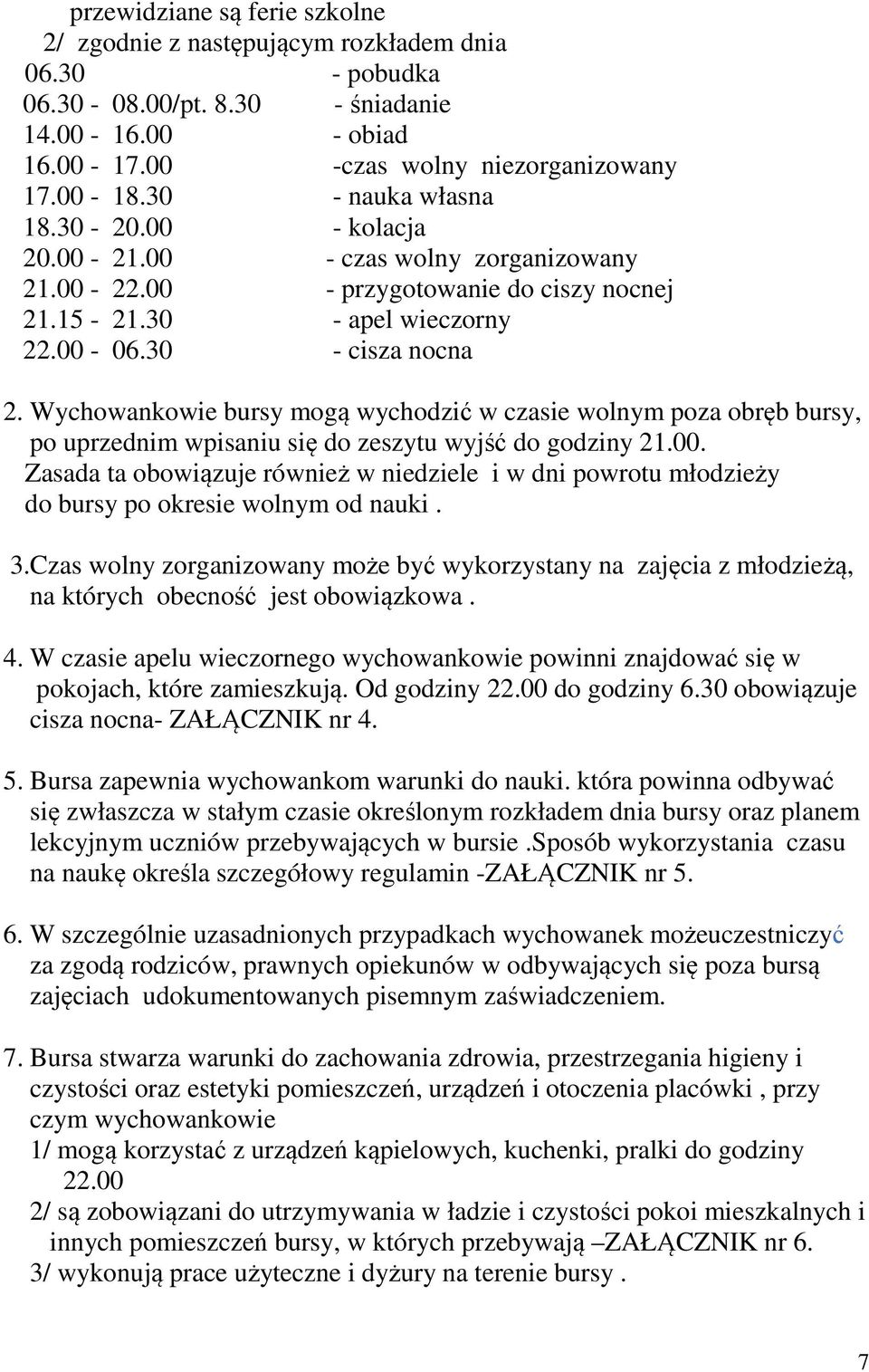 Wychowankowie bursy mogą wychodzić w czasie wolnym poza obręb bursy, po uprzednim wpisaniu się do zeszytu wyjść do godziny 21.00.