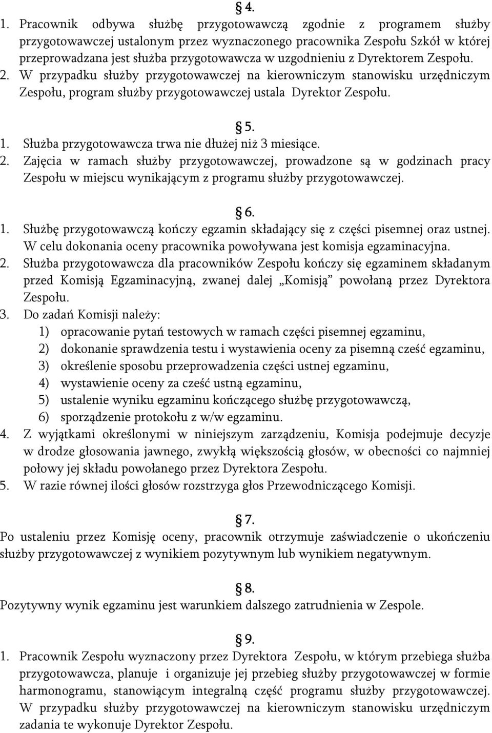 Służba przygotowawcza trwa nie dłużej niż 3 miesiące. 2. Zajęcia w ramach służby przygotowawczej, prowadzone są w godzinach pracy Zespołu w miejscu wynikającym z programu służby przygotowawczej. 6. 1.