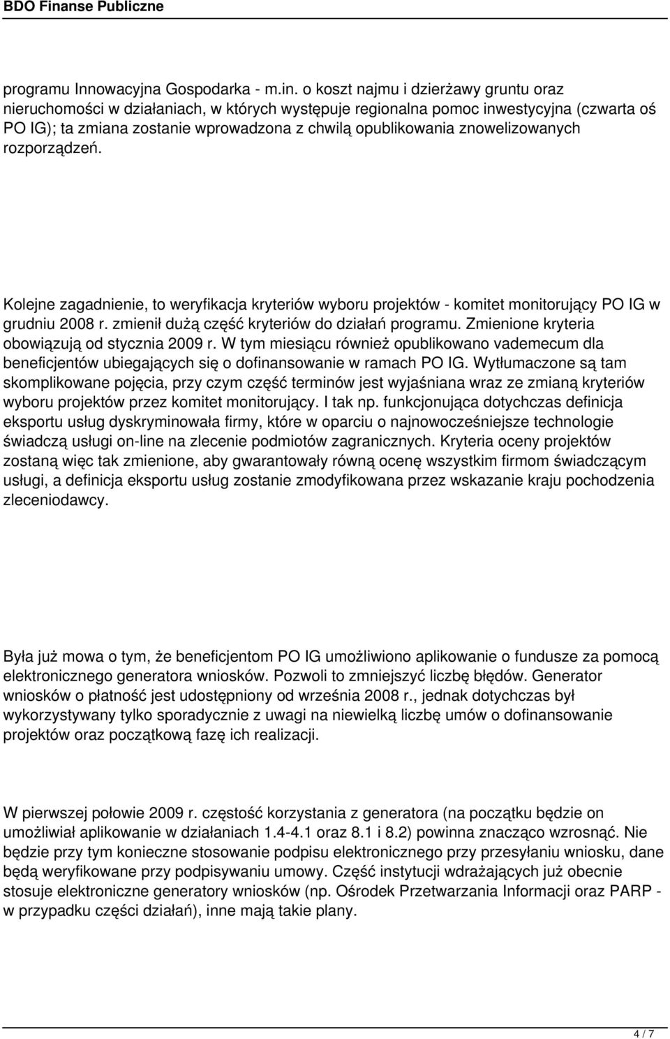 znowelizowanych rozporządzeń. Kolejne zagadnienie, to weryfikacja kryteriów wyboru projektów - komitet monitorujący PO IG w grudniu 2008 r. zmienił dużą część kryteriów do działań programu.