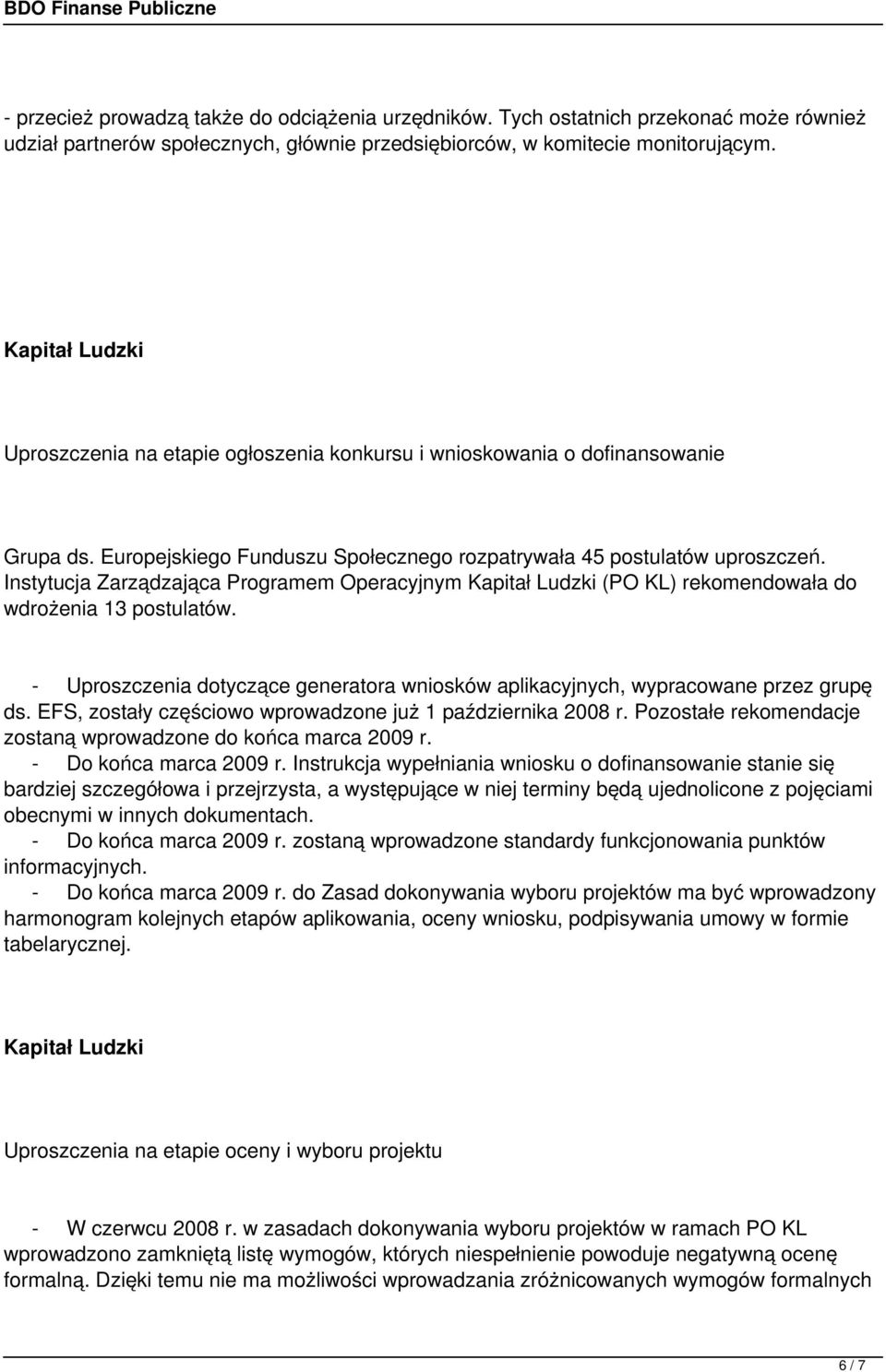 Instytucja Zarządzająca Programem Operacyjnym Kapitał Ludzki (PO KL) rekomendowała do wdrożenia 13 postulatów. - Uproszczenia dotyczące generatora wniosków aplikacyjnych, wypracowane przez grupę ds.