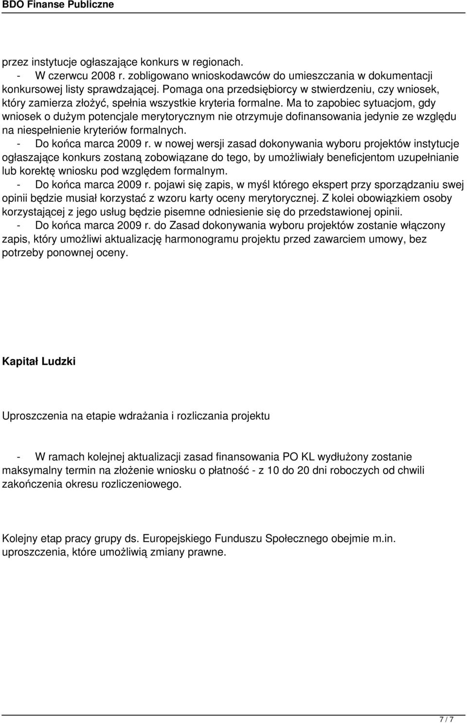 Ma to zapobiec sytuacjom, gdy wniosek o dużym potencjale merytorycznym nie otrzymuje dofinansowania jedynie ze względu na niespełnienie kryteriów formalnych. - Do końca marca 2009 r.