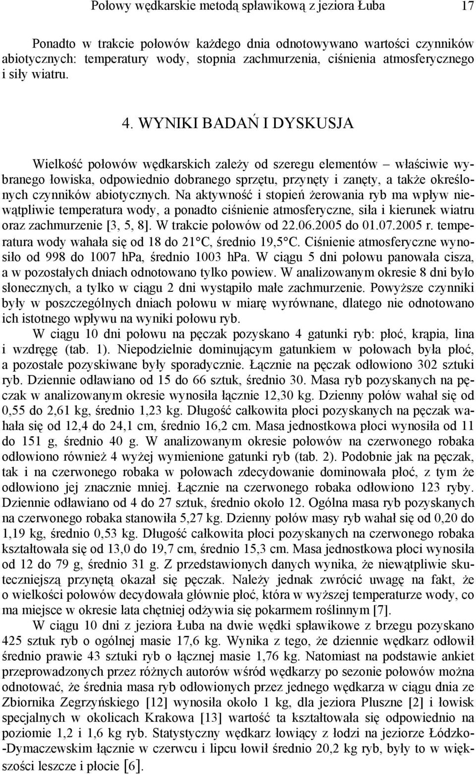 WYNIKI BADAŃ I DYSKUSJA Wielkość połowów wędkarskich zależy od szeregu elementów właściwie wybranego łowiska, odpowiednio dobranego sprzętu, przynęty i zanęty, a także określonych czynników