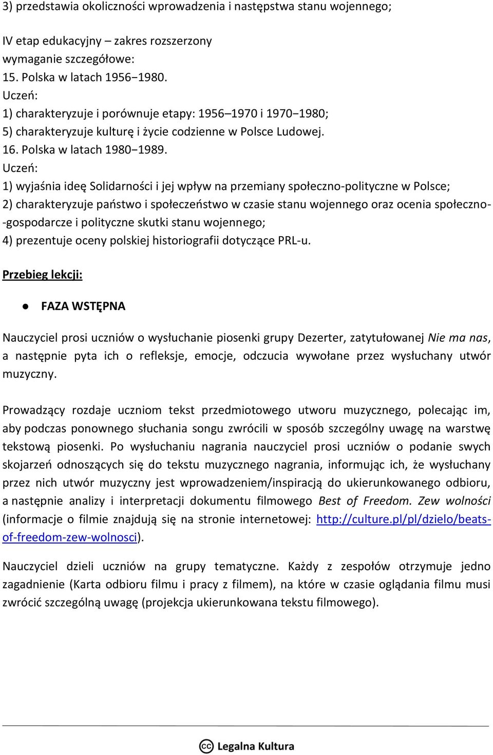 1) wyjaśnia ideę Solidarności i jej wpływ na przemiany społeczno-polityczne w Polsce; 2) charakteryzuje państwo i społeczeństwo w czasie stanu wojennego oraz ocenia społeczno- -gospodarcze i