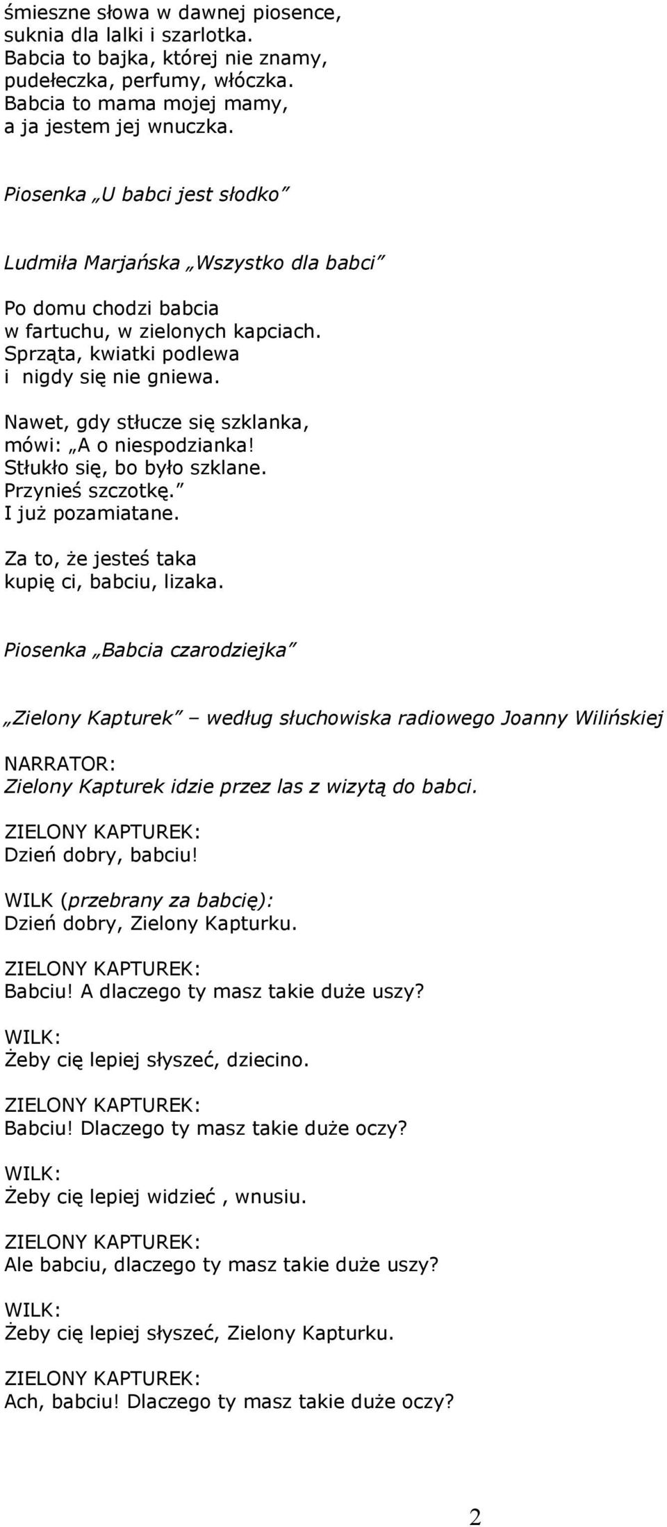 Nawet, gdy stłucze się szklanka, mówi: A o niespodzianka! Stłukło się, bo było szklane. Przynieś szczotkę. I już pozamiatane. Za to, że jesteś taka kupię ci, babciu, lizaka.