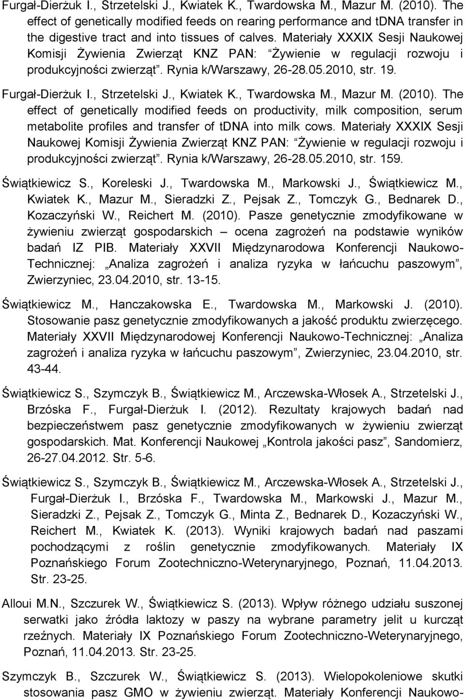 Materiały XXXIX Sesji Naukowej Komisji Żywienia Zwierząt KNZ PAN: Żywienie w regulacji rozwoju i produkcyjności zwierząt. Rynia k/warszawy, 26-28.05.2010, str. 19.