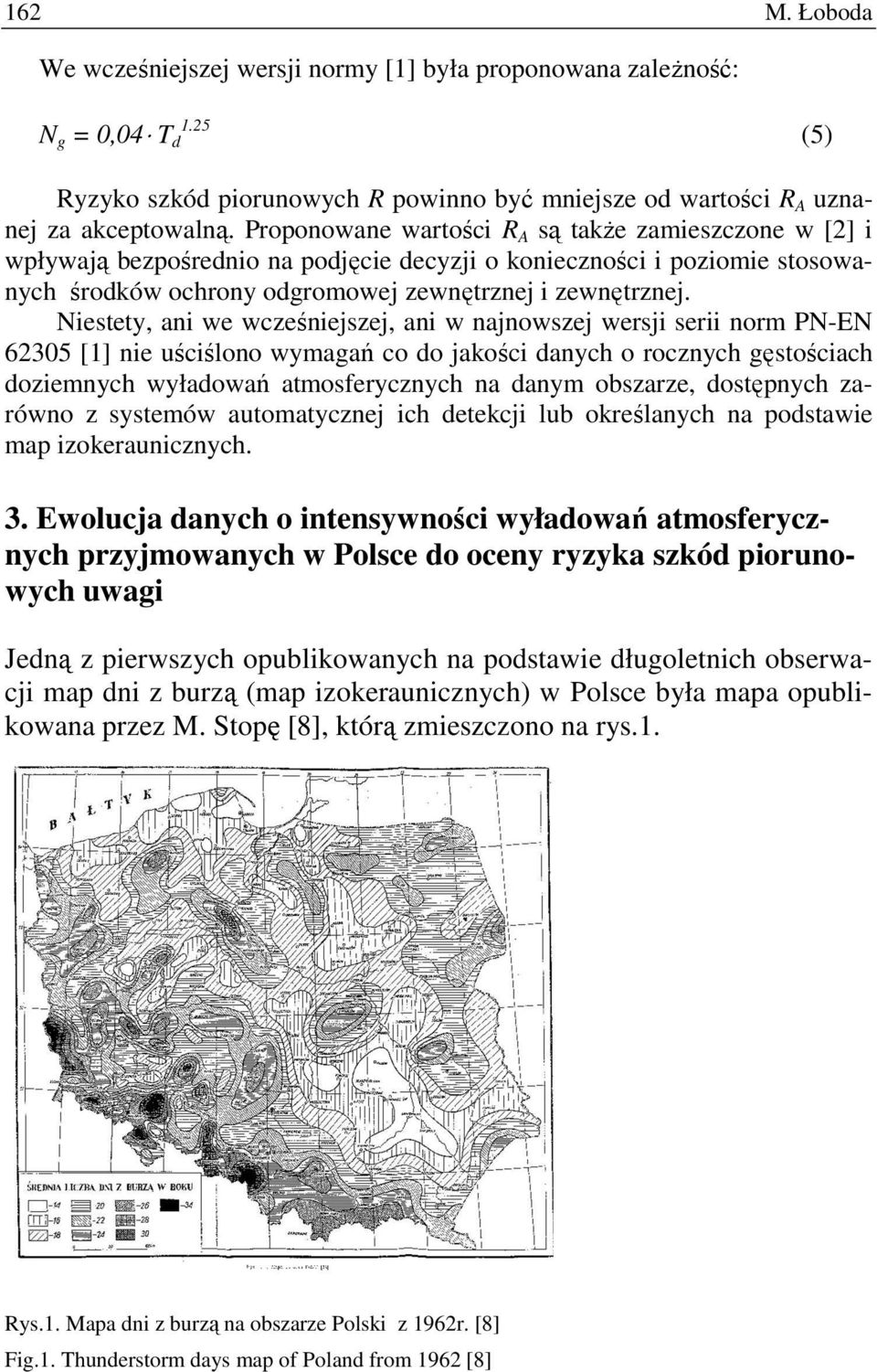 Niestety, ani we wcześniejszej, ani w najnowszej wersji serii norm PN-EN 62305 [1] nie uściślono wymagań co do jakości danych o rocznych gęstościach doziemnych wyładowań atmosferycznych na danym