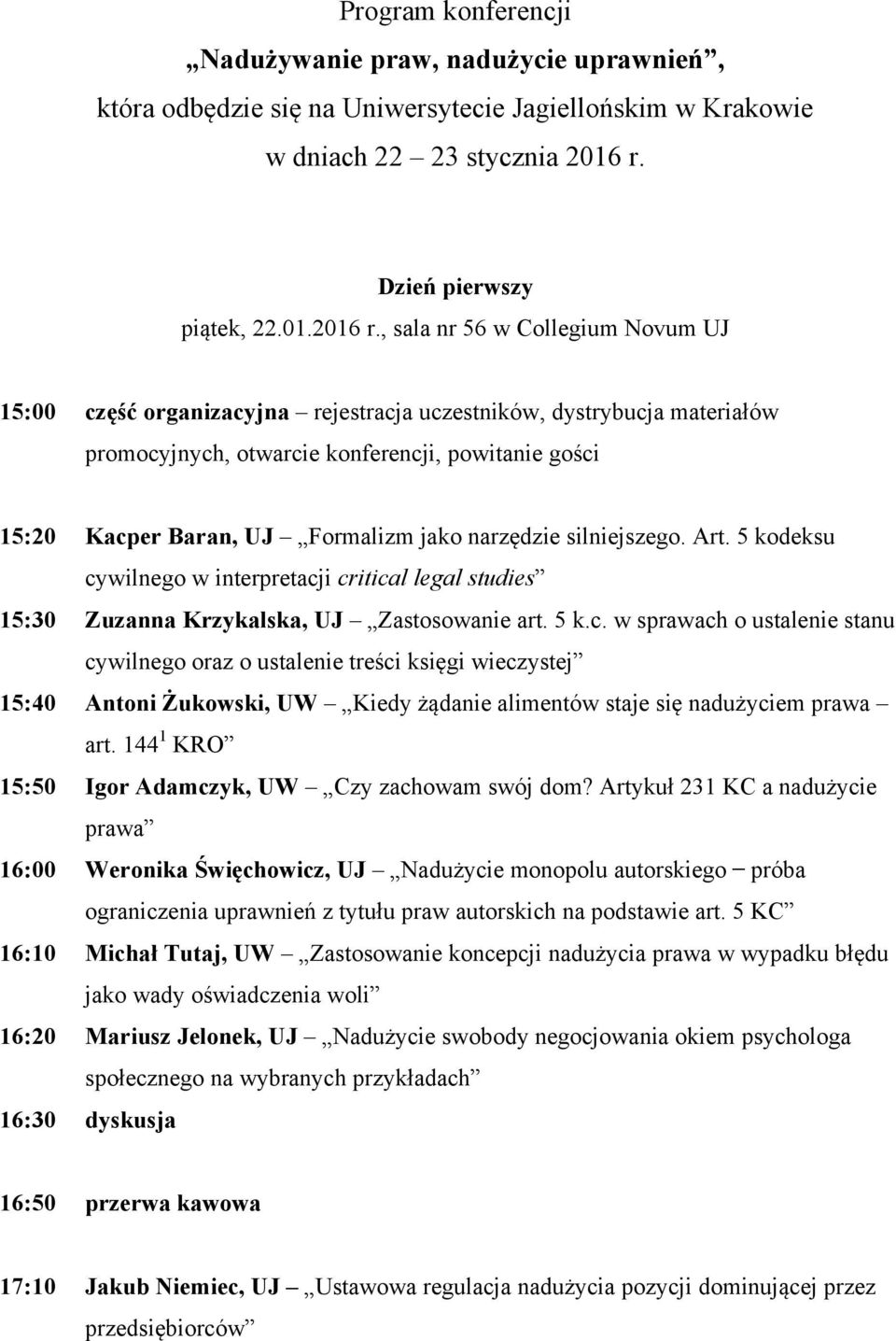 , sala nr 56 w Collegium Novum UJ 15:00 część organizacyjna rejestracja uczestników, dystrybucja materiałów promocyjnych, otwarcie konferencji, powitanie gości 15:20 Kacper Baran, UJ Formalizm jako