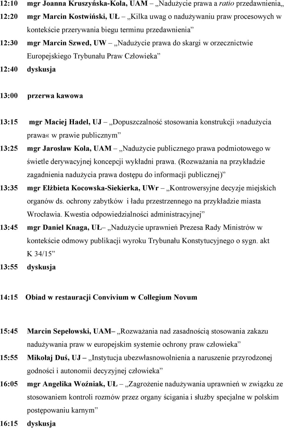 stosowania konstrukcji»nadużycia prawa«w prawie publicznym 13:25 mgr Jarosław Kola, UAM Nadużycie publicznego prawa podmiotowego w świetle derywacyjnej koncepcji wykładni prawa.