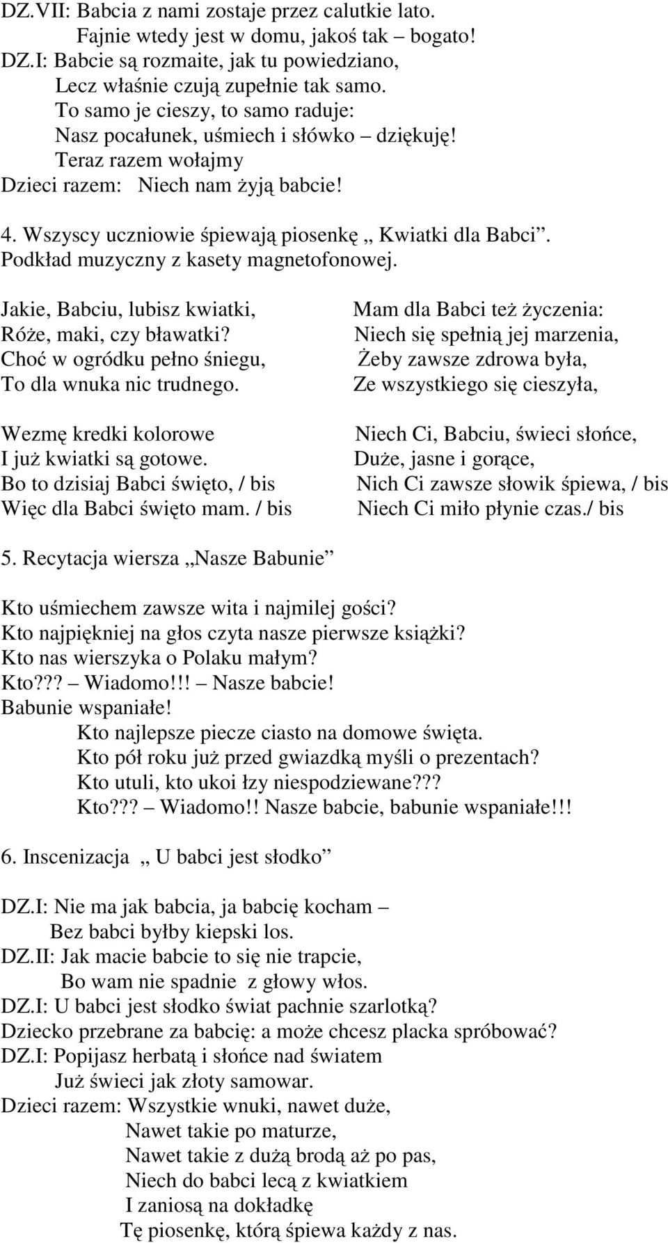 Podkład muzyczny z kasety magnetofonowej. Jakie, Babciu, lubisz kwiatki, Róże, maki, czy bławatki? Choć w ogródku pełno śniegu, To dla wnuka nic trudnego. Wezmę kredki kolorowe Ijuż kwiatki są gotowe.