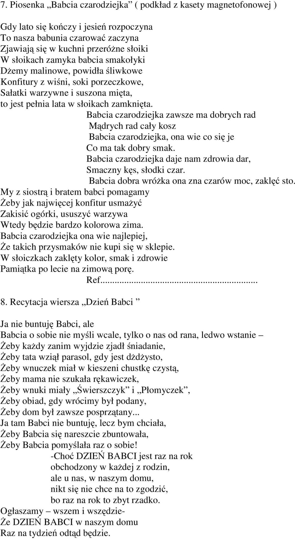 Babcia czarodziejka zawsze ma dobrych rad Mądrych rad cały kosz Babcia czarodziejka, ona wie co się je Co ma tak dobry smak. Babcia czarodziejka daje nam zdrowia dar, Smaczny kęs, słodki czar.