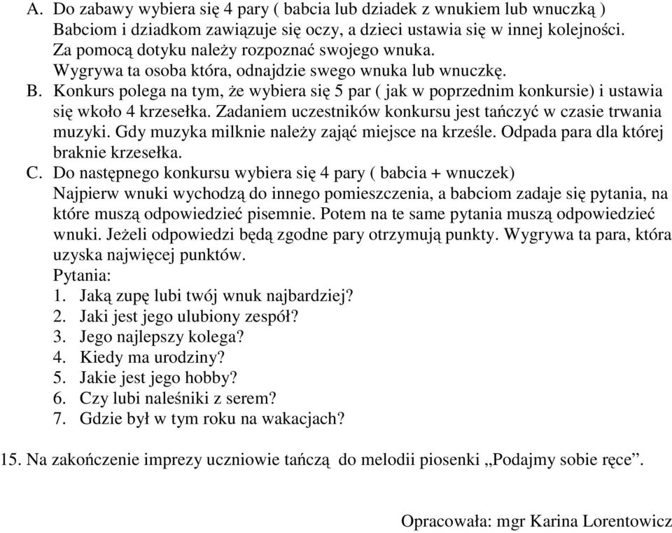Konkurs polega na tym, żewybierasię 5 par ( jak w poprzednim konkursie) i ustawia się wkoło 4 krzesełka. Zadaniem uczestników konkursu jest tańczyć wczasietrwania muzyki.