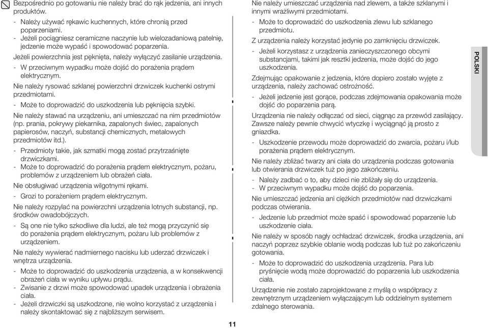 - W przeciwnym wypadku może dojść do porażenia prądem elektrycznym. Nie należy rysować szklanej powierzchni drzwiczek kuchenki ostrymi przedmiotami.