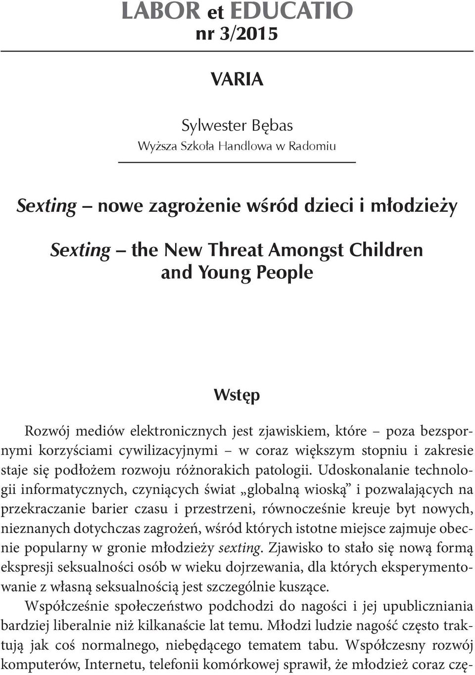 Udoskonalanie technologii informatycznych, czyniących świat globalną wioską i pozwalających na przekraczanie barier czasu i przestrzeni, równocześnie kreuje byt nowych, nieznanych dotychczas