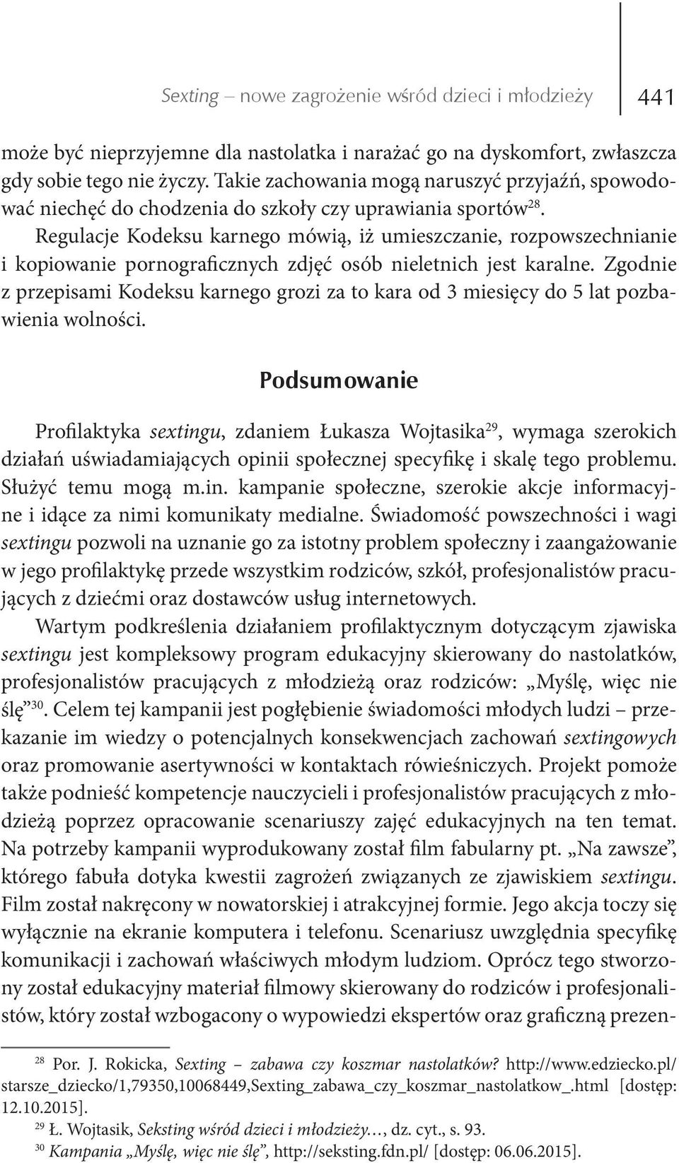 Regulacje Kodeksu karnego mówią, iż umieszczanie, rozpowszechnianie i kopiowanie pornograficznych zdjęć osób nieletnich jest karalne.