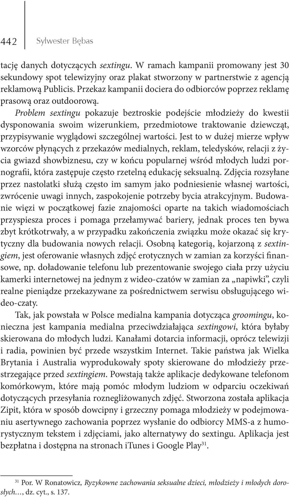 Problem sextingu pokazuje beztroskie podejście młodzieży do kwestii dysponowania swoim wizerunkiem, przedmiotowe traktowanie dziewcząt, przypisywanie wyglądowi szczególnej wartości.