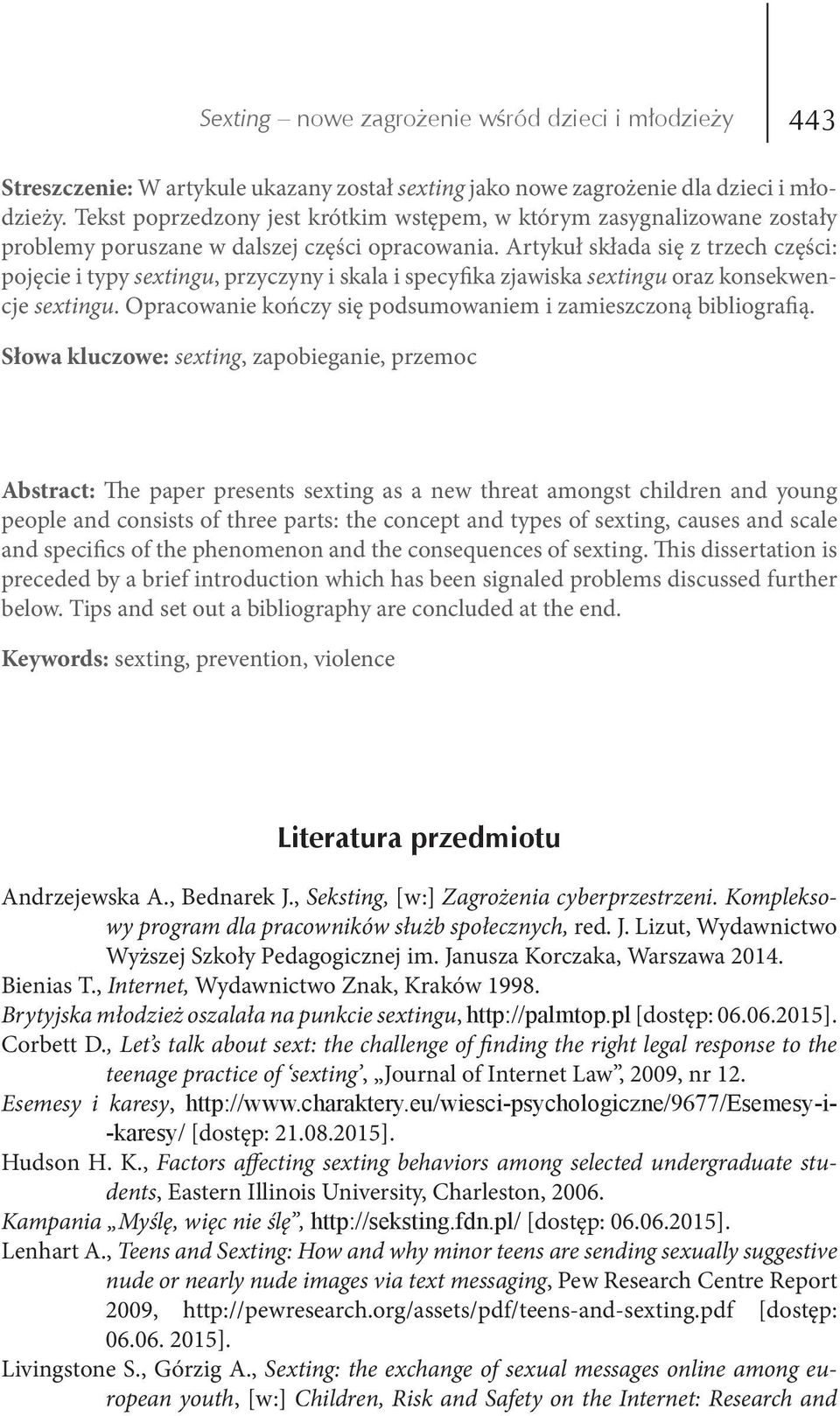 Artykuł składa się z trzech części: pojęcie i typy sextingu, przyczyny i skala i specyfika zjawiska sextingu oraz konsekwencje sextingu.