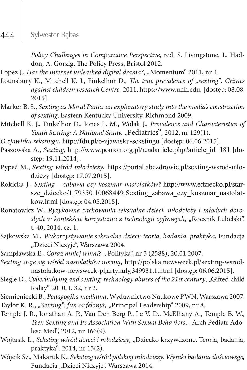 S., Sexting as Moral Panic: an explanatory study into the media s construction of sexting, Eastern Kentucky University, Richmond 2009. Mitchell K. J., Finkelhor D., Jones L. M., Wolak J.