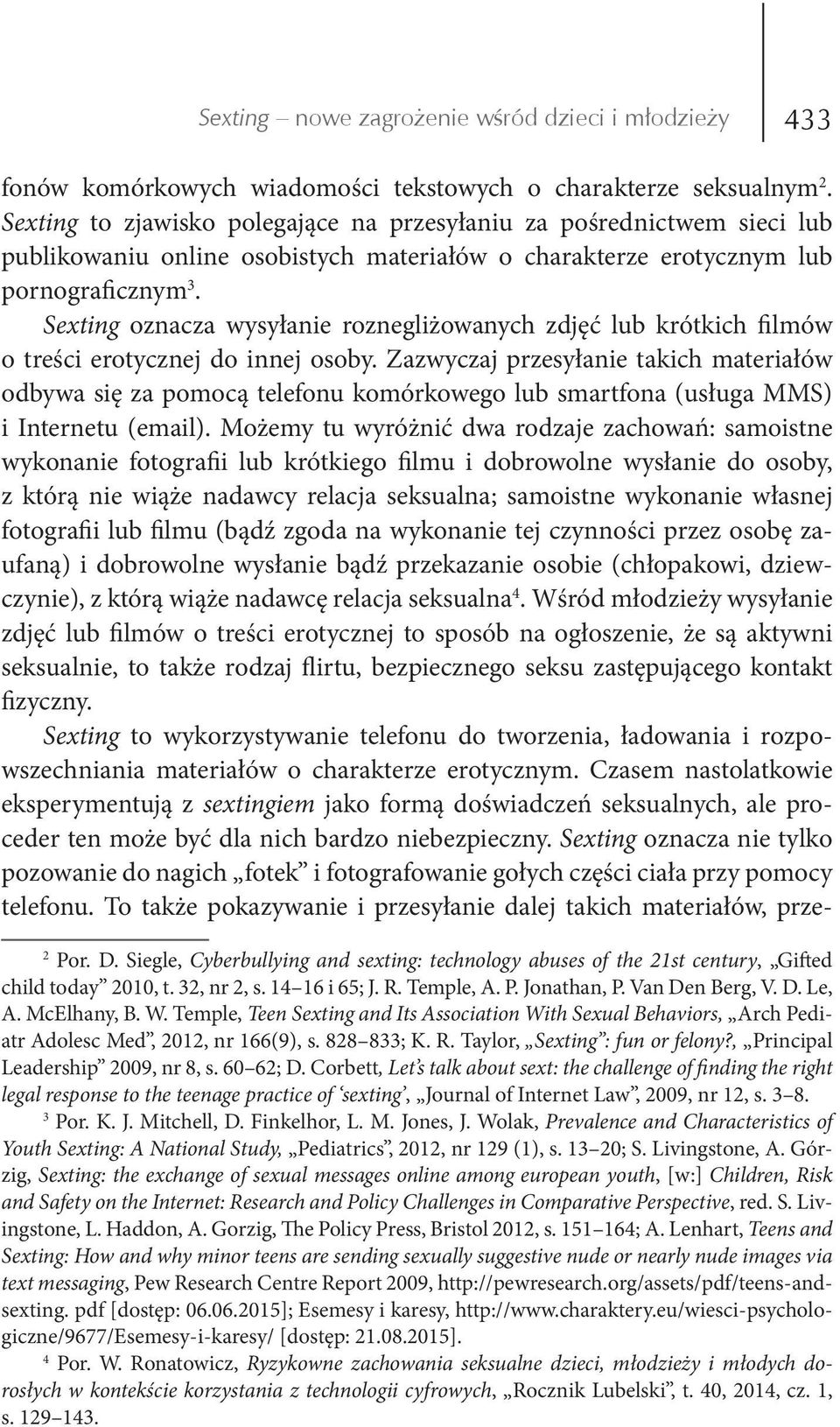 Sexting oznacza wysyłanie roznegliżowanych zdjęć lub krótkich filmów o treści erotycznej do innej osoby.