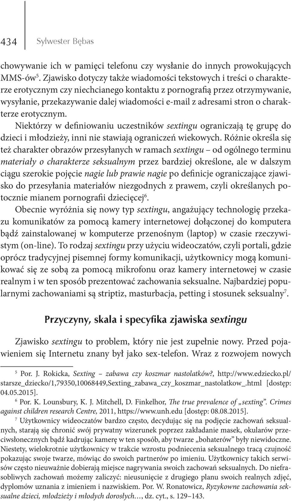 stron o charakterze erotycznym. Niektórzy w definiowaniu uczestników sextingu ograniczają tę grupę do dzieci i młodzieży, inni nie stawiają ograniczeń wiekowych.