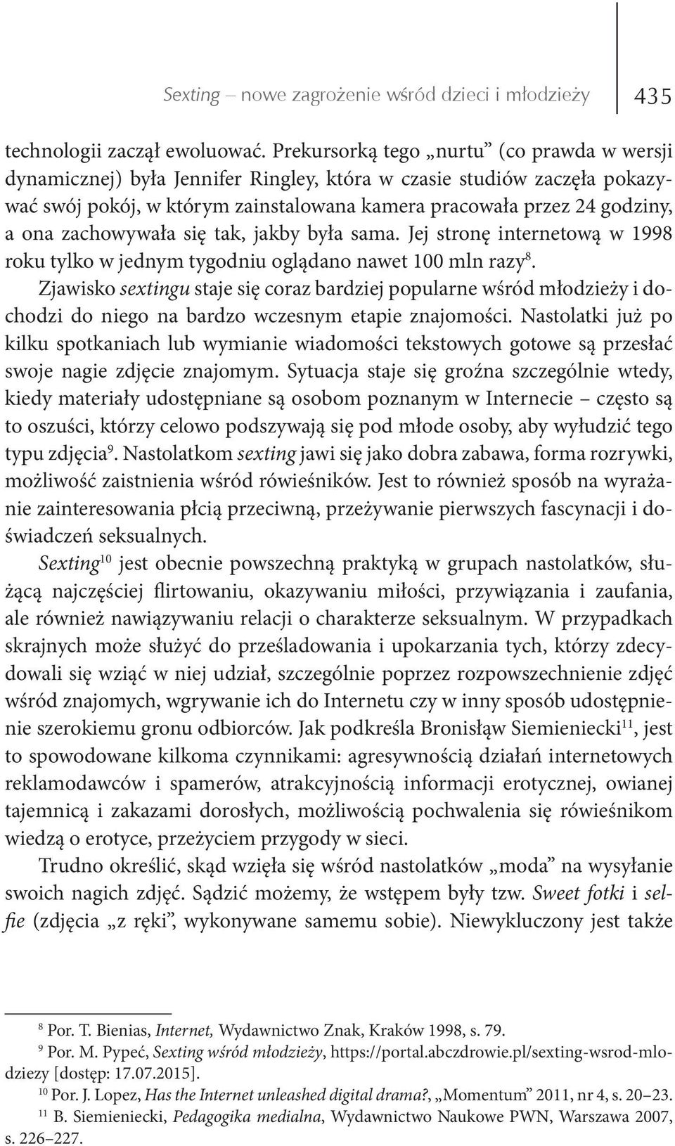 zachowywała się tak, jakby była sama. Jej stronę internetową w 1998 roku tylko w jednym tygodniu oglądano nawet 100 mln razy 8.