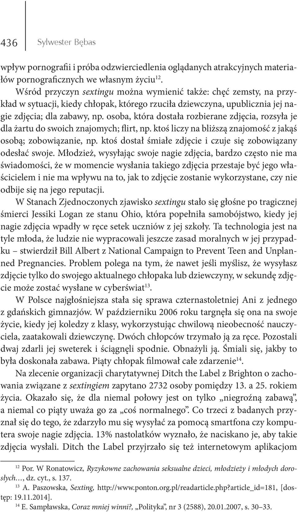 osoba, która dostała rozbierane zdjęcia, rozsyła je dla żartu do swoich znajomych; flirt, np. ktoś liczy na bliższą znajomość z jakąś osobą; zobowiązanie, np.