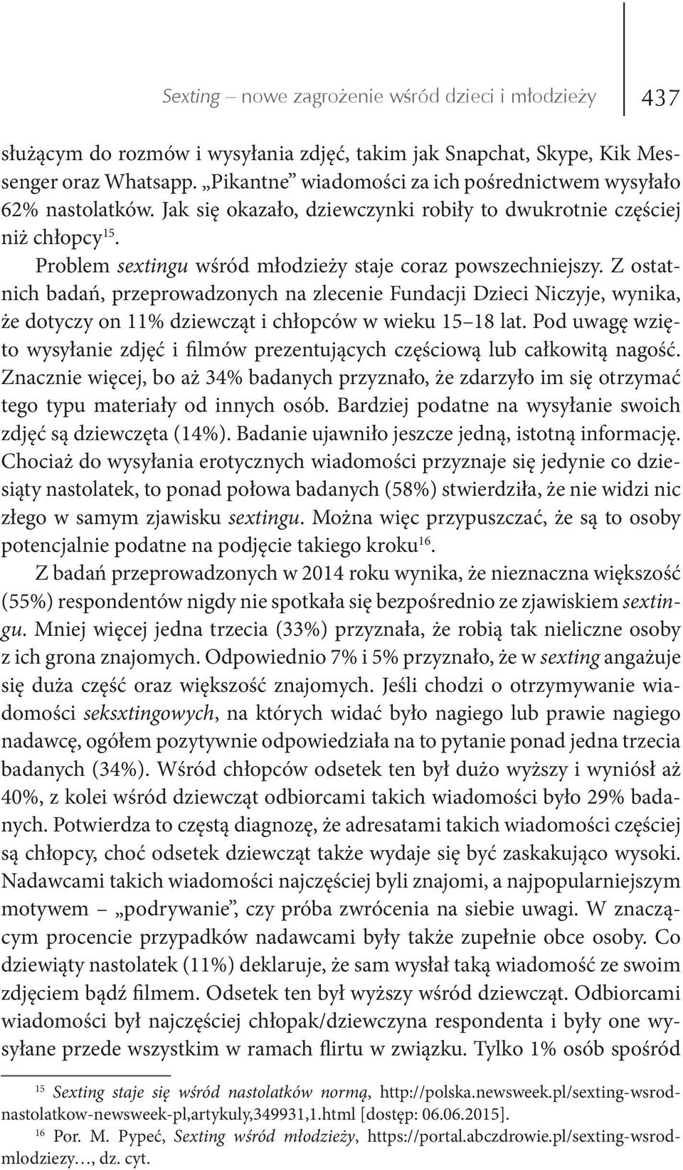 Problem sextingu wśród młodzieży staje coraz powszechniejszy. Z ostatnich badań, przeprowadzonych na zlecenie Fundacji Dzieci Niczyje, wynika, że dotyczy on 11% dziewcząt i chłopców w wieku 15 18 lat.