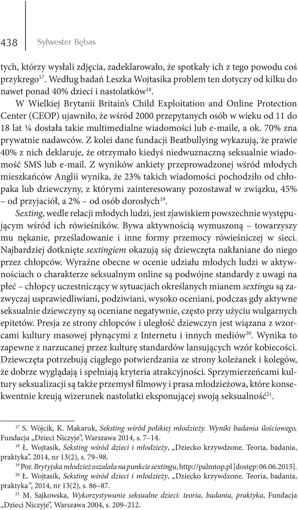 W Wielkiej Brytanii Britain s Child Exploitation and Online Protection Center (CEOP) ujawniło, że wśród 2000 przepytanych osób w wieku od 11 do 18 lat ¼ dostała takie multimedialne wiadomości lub