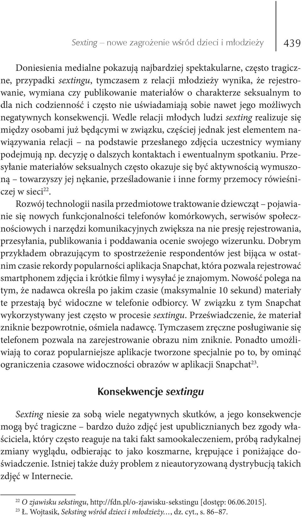Wedle relacji młodych ludzi sexting realizuje się między osobami już będącymi w związku, częściej jednak jest elementem nawiązywania relacji na podstawie przesłanego zdjęcia uczestnicy wymiany