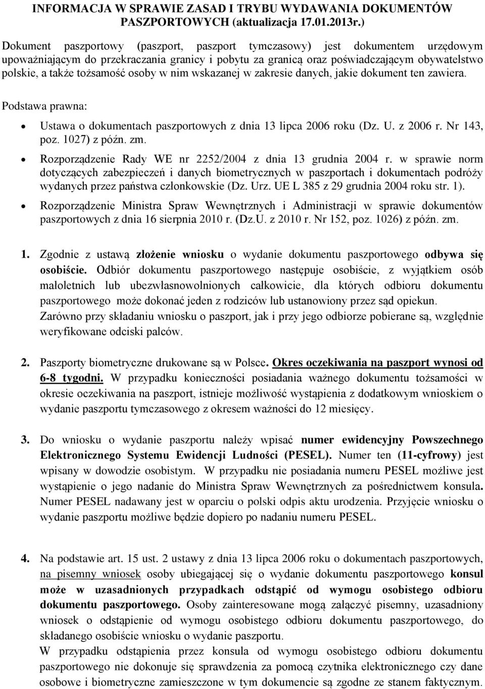 tożsamość osoby w nim wskazanej w zakresie danych, jakie dokument ten zawiera. Podstawa prawna: Ustawa o dokumentach paszportowych z dnia 13 lipca 2006 roku (Dz. U. z 2006 r. Nr 143, poz.