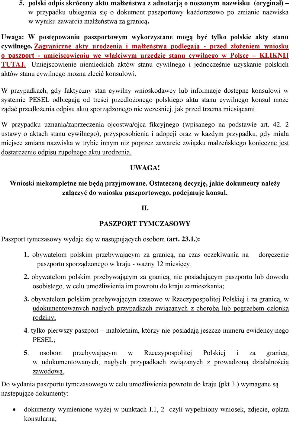 Zagraniczne akty urodzenia i małżeństwa podlegają - przed złożeniem wniosku o paszport - umiejscowieniu we właściwym urzędzie stanu cywilnego w Polsce KLIKNIJ TUTAJ.