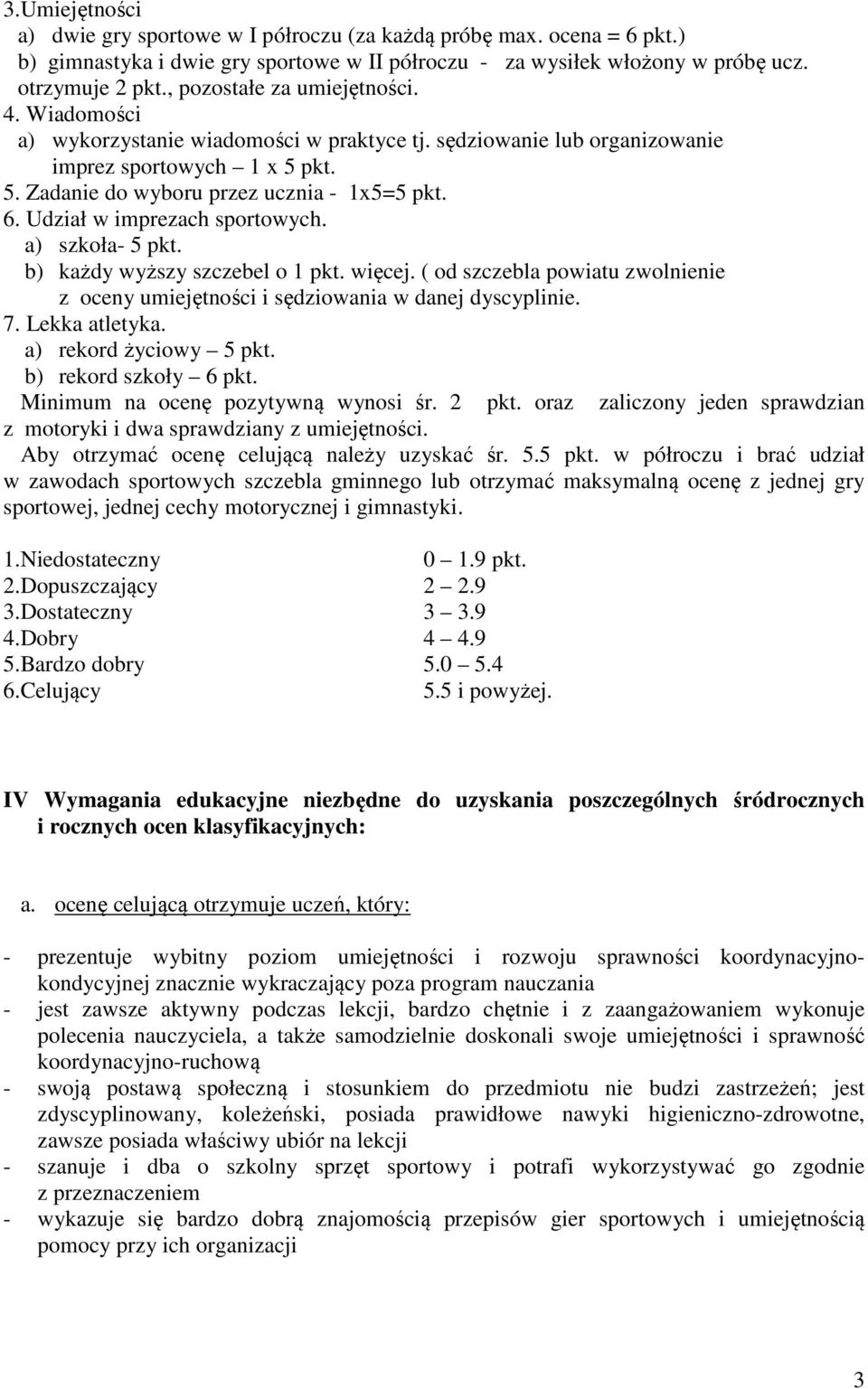 Udział w imprezach sportowych. a) szkoła- 5 pkt. b) każdy wyższy szczebel o 1 pkt. więcej. ( od szczebla powiatu zwolnienie z oceny umiejętności i sędziowania w danej dyscyplinie. 7. Lekka atletyka.