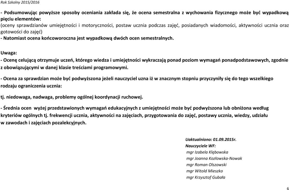 Uwaga: - Ocenę celującą otrzymuje uczeń, którego wiedza i umiejętności wykraczają ponad poziom wymagań ponadpodstawowych, zgodnie z obowiązującymi w danej klasie treściami programowymi.