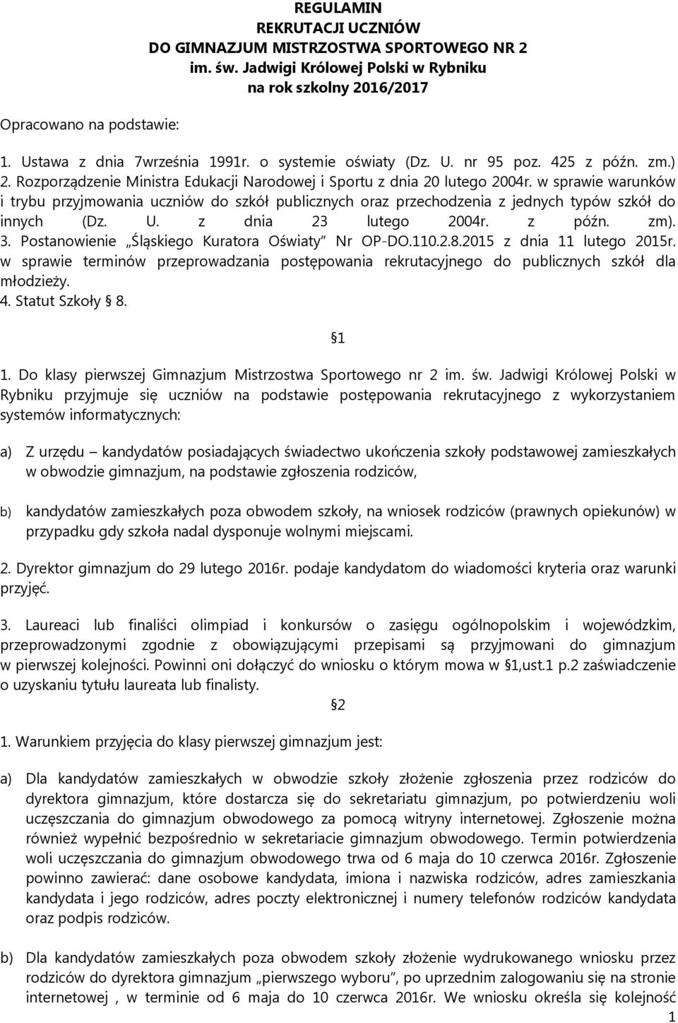 w sprawie warunków i trybu przyjmowania uczniów do szkół publicznych oraz przechodzenia z jednych typów szkół do innych (Dz. U. z dnia 23 lutego 2004r. z późn. zm). 3.