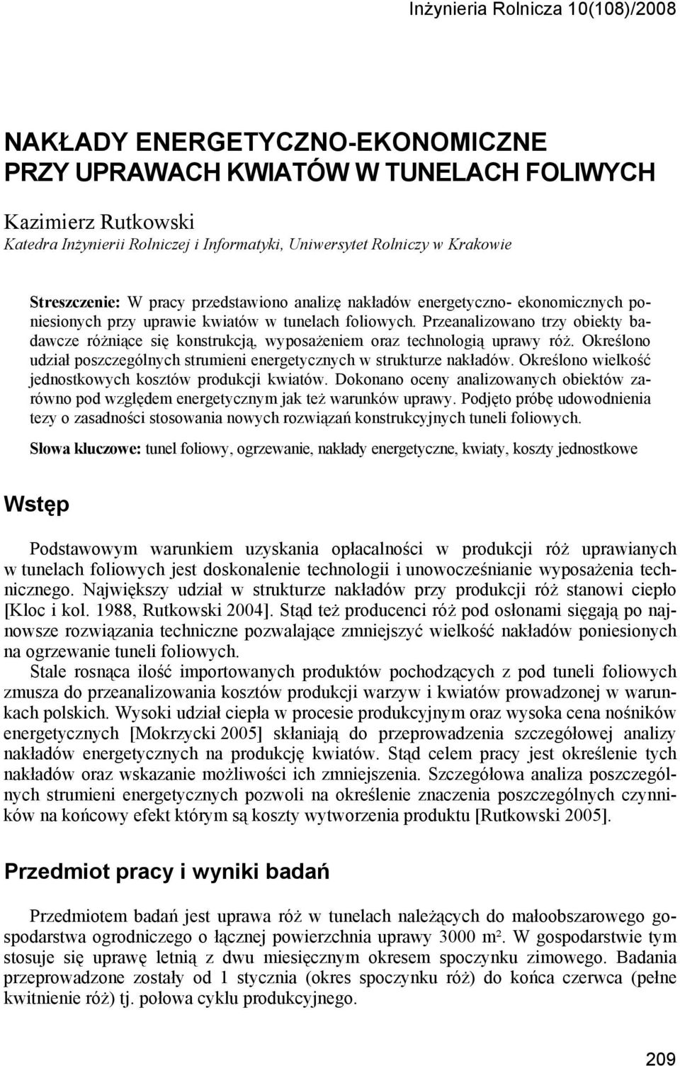Przeanalizowano trzy obiekty badawcze różniące się konstrukcją, wyposażeniem oraz technologią uprawy róż. Określono udział poszczególnych strumieni energetycznych w strukturze nakładów.
