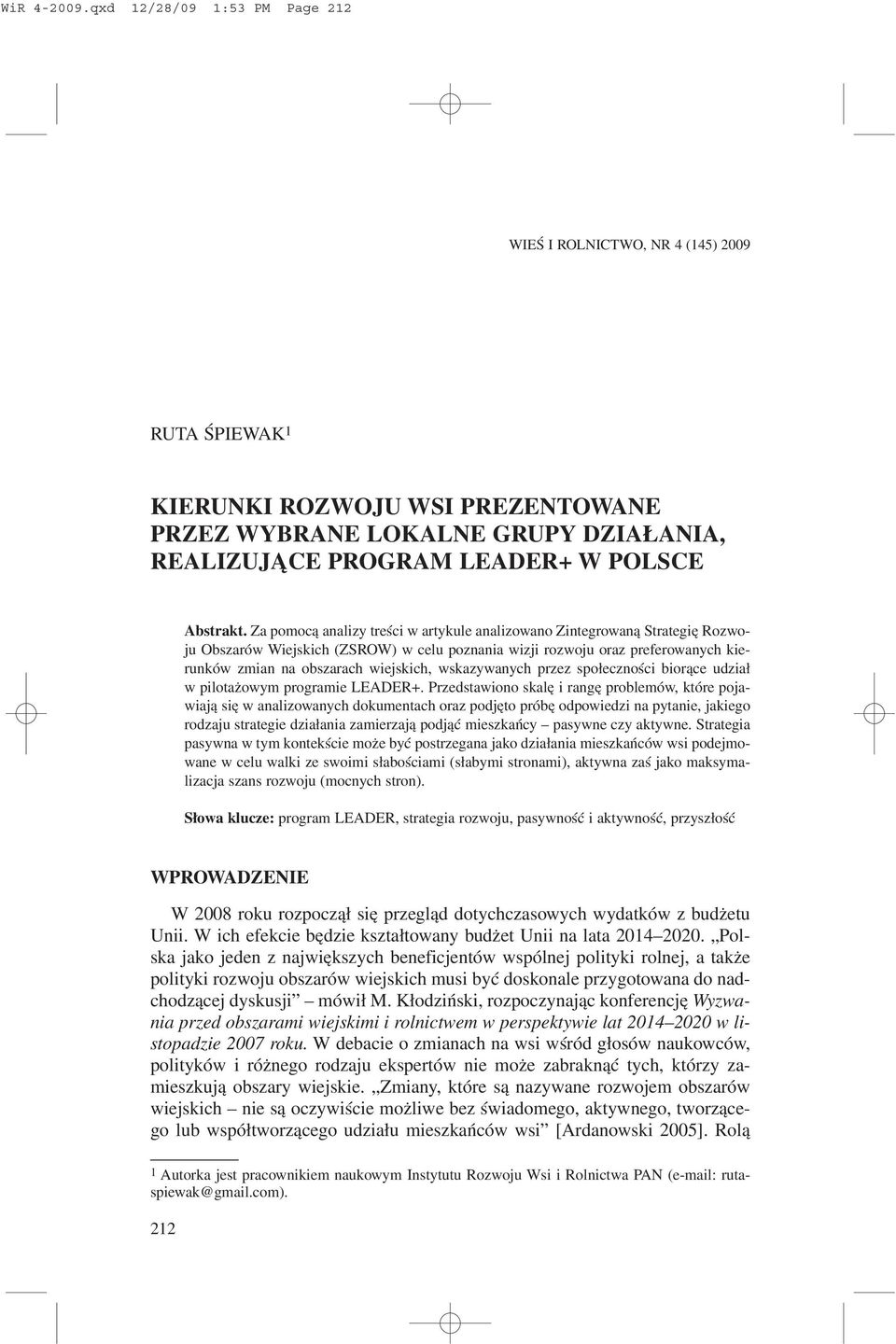 Za pomoc¹ analizy treœci w artykule analizowano Zintegrowan¹ Strategiê Rozwoju Obszarów Wiejskich (ZSROW) w celu poznania wizji rozwoju oraz preferowanych kierunków zmian na obszarach wiejskich,