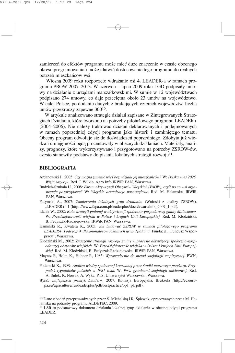 wsi. Wiosn¹ 2009 roku rozpoczêto wdra anie osi 4. LEADER-a w ramach programu PROW 2007 2013. W czerwcu lipcu 2009 roku LGD podpisa³y umowy na dzia³anie z urzêdami marsza³kowskimi.