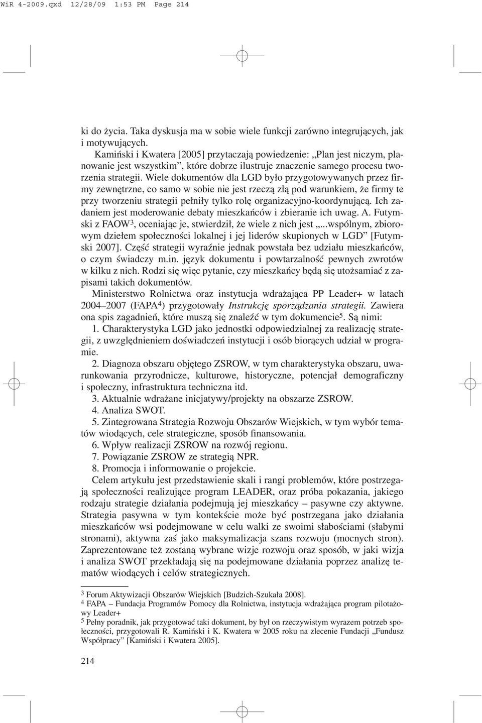 Wiele dokumentów dla LGD by³o przygotowywanych przez firmy zewnêtrzne, co samo w sobie nie jest rzecz¹ z³¹ pod warunkiem, e firmy te przy tworzeniu strategii pe³ni³y tylko rolê