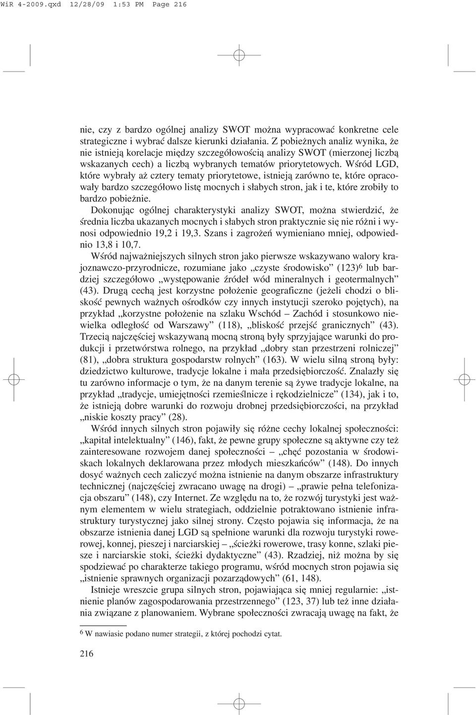 Wœród LGD, które wybra³y a cztery tematy priorytetowe, istniej¹ zarówno te, które opracowa³y bardzo szczegó³owo listê mocnych i s³abych stron, jak i te, które zrobi³y to bardzo pobie nie.