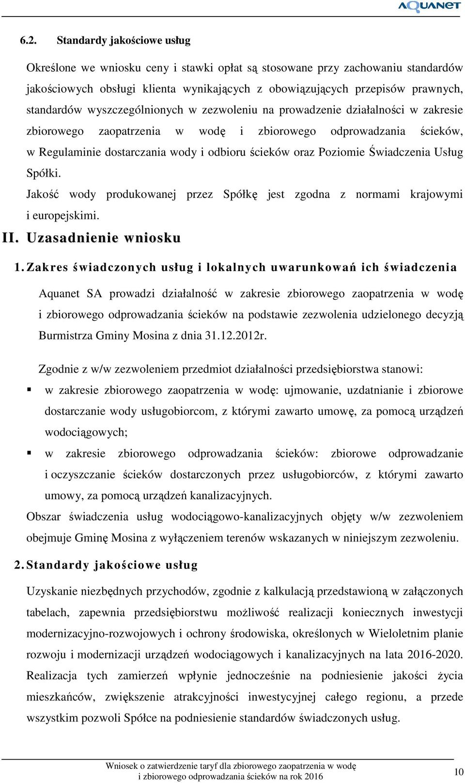 oraz Poziomie Świadczenia Usług Spółki. Jakość wody produkowanej przez Spółkę jest zgodna z normami krajowymi i europejskimi. II. Uzasadnienie wniosku 1.