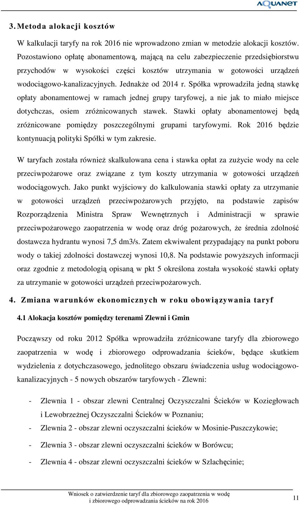 Spółka wprowadziła jedną stawkę opłaty abonamentowej w ramach jednej grupy taryfowej, a nie jak to miało miejsce dotychczas, osiem zróŝnicowanych stawek.