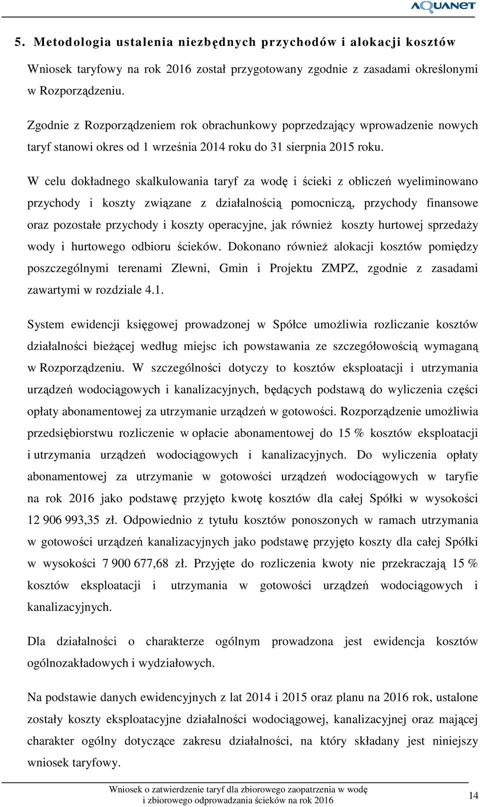 W celu dokładnego skalkulowania taryf za wodę i ścieki z obliczeń wyeliminowano przychody i koszty związane z działalnością pomocniczą, przychody finansowe oraz pozostałe przychody i koszty