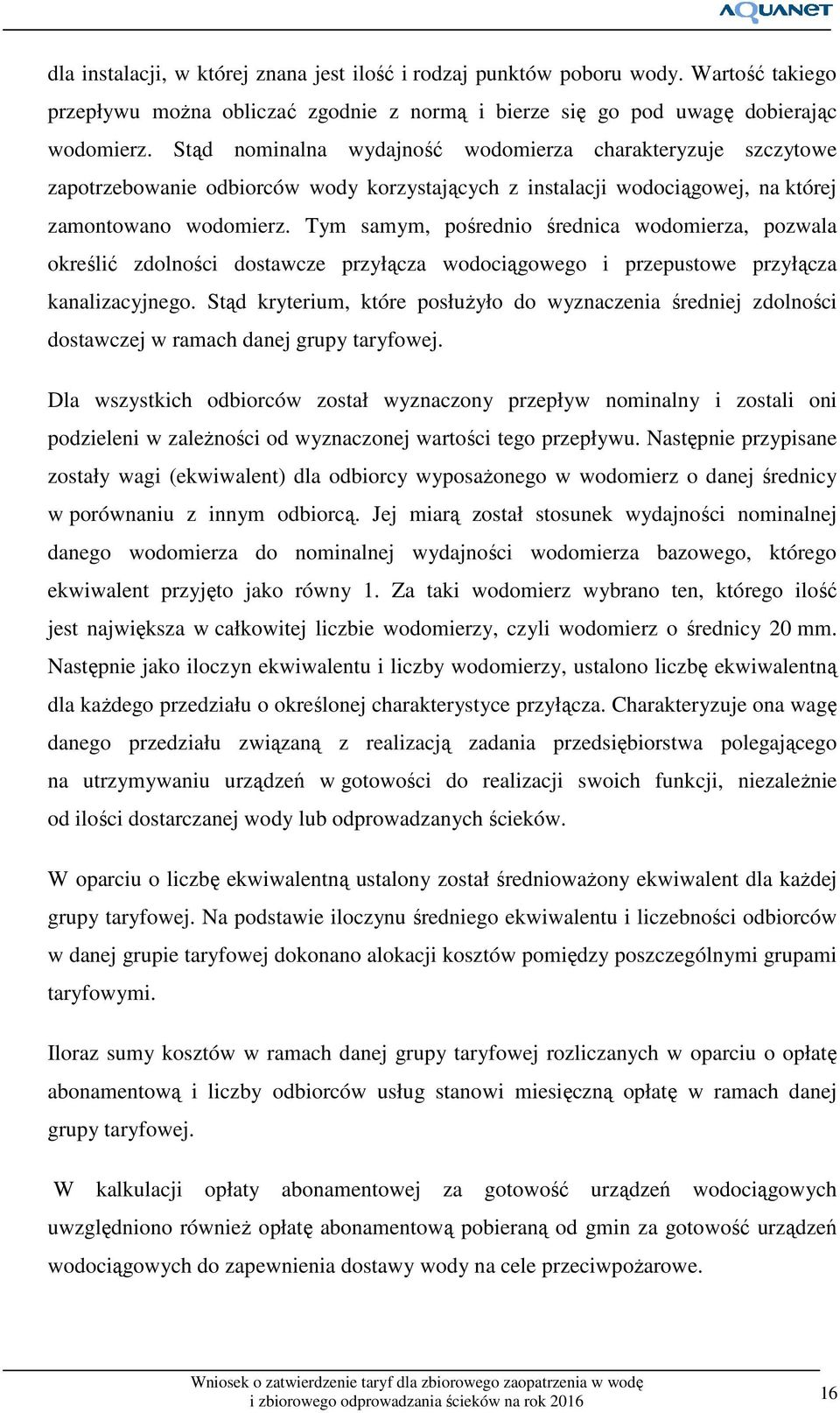 Tym samym, pośrednio średnica wodomierza, pozwala określić zdolności dostawcze przyłącza wodociągowego i przepustowe przyłącza kanalizacyjnego.