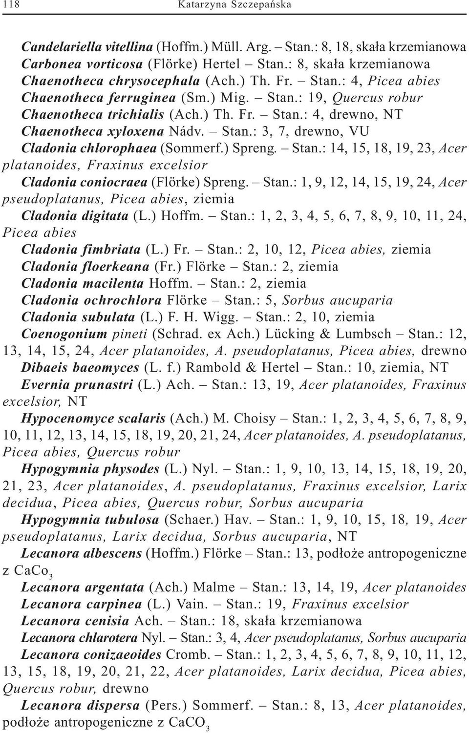 ) Spreng. Stan.: 14, 15, 18, 19, 23, Acer platanoides, Fraxinus excelsior Cladonia coniocraea (Flörke) Spreng. Stan.: 1, 9, 12, 14, 15, 19, 24, Acer pseudoplatanus, Picea abies, ziemia Cladonia digitata (L.