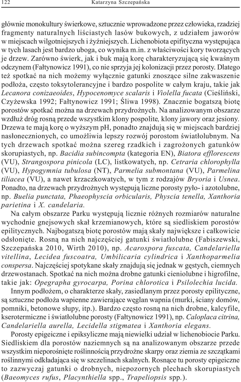 Zarówno œwierk, jak i buk maj¹ korê charakteryzuj¹c¹ siê kwaœnym odczynem (Fa³tynowicz 1991), co nie sprzyja jej kolonizacji przez porosty.