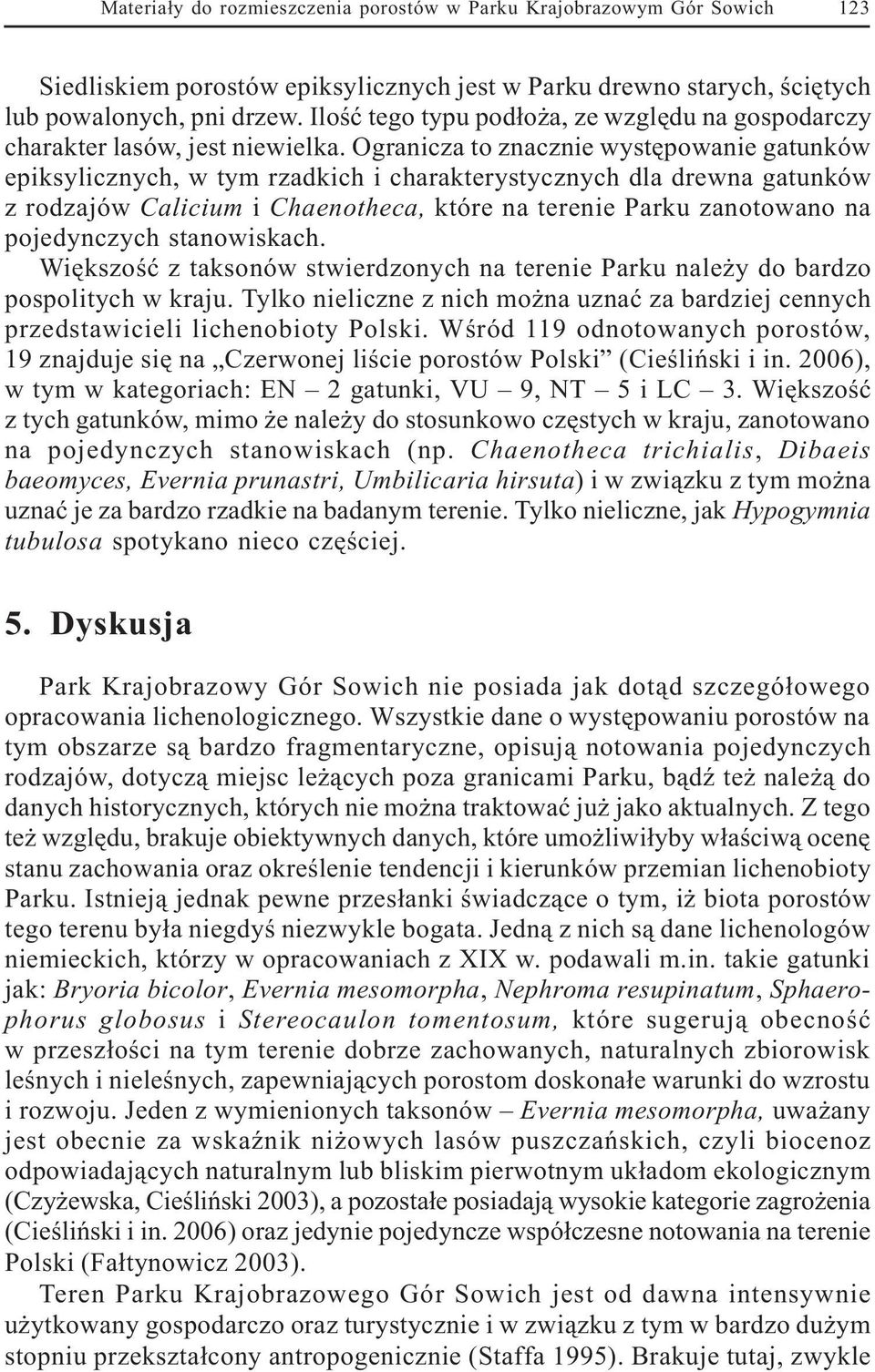 Ogranicza to znacznie wystêpowanie gatunków epiksylicznych, w tym rzadkich i charakterystycznych dla drewna gatunków z rodzajów Calicium i Chaenotheca, które na terenie Parku zanotowano na
